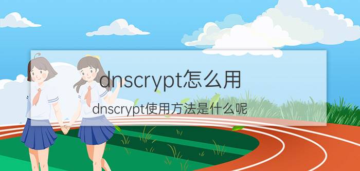 dnscrypt怎么用 dnscrypt使用方法是什么呢